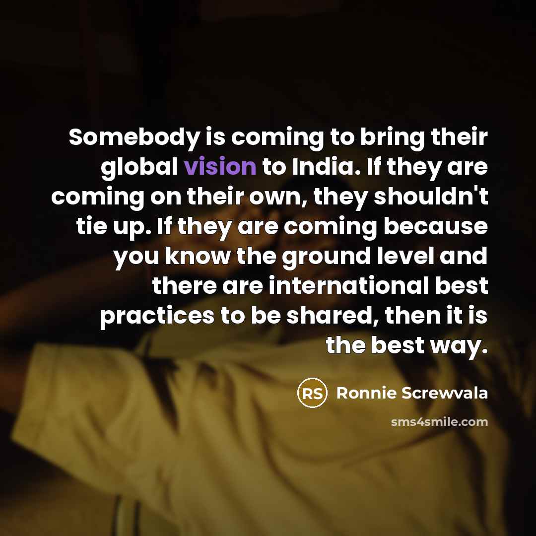“Somebody is coming to bring their global vision to India.…” quote by Ronnie Screwvala