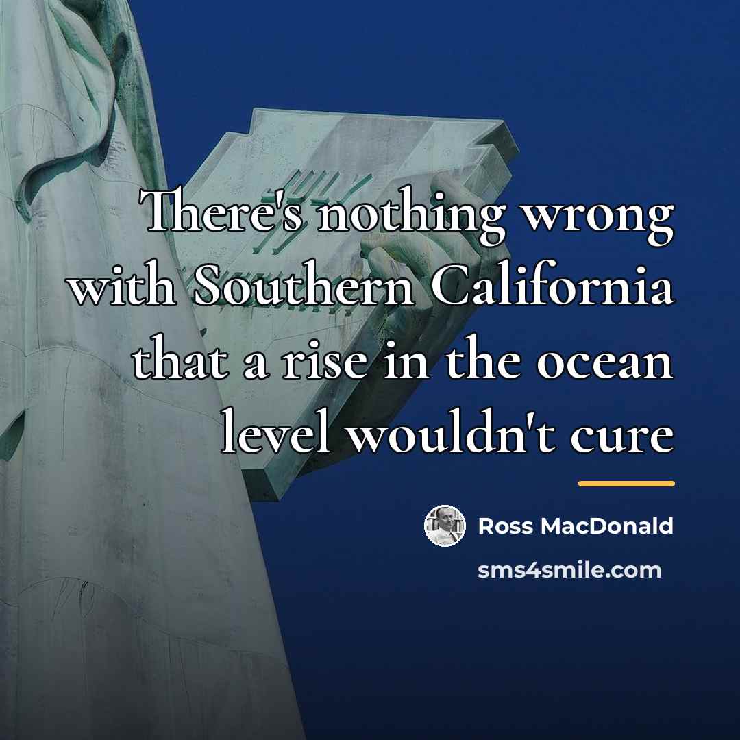 “There's nothing wrong with Southern California that a rise in…” quote by Ross MacDonald
