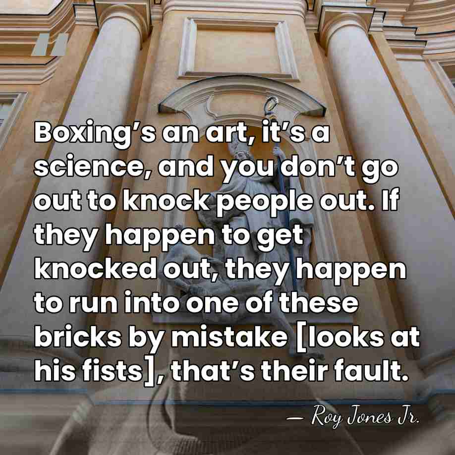 Boxing’s an art, it’s a science, and you don’t go out to&hellip; - Roy Jones Jr.