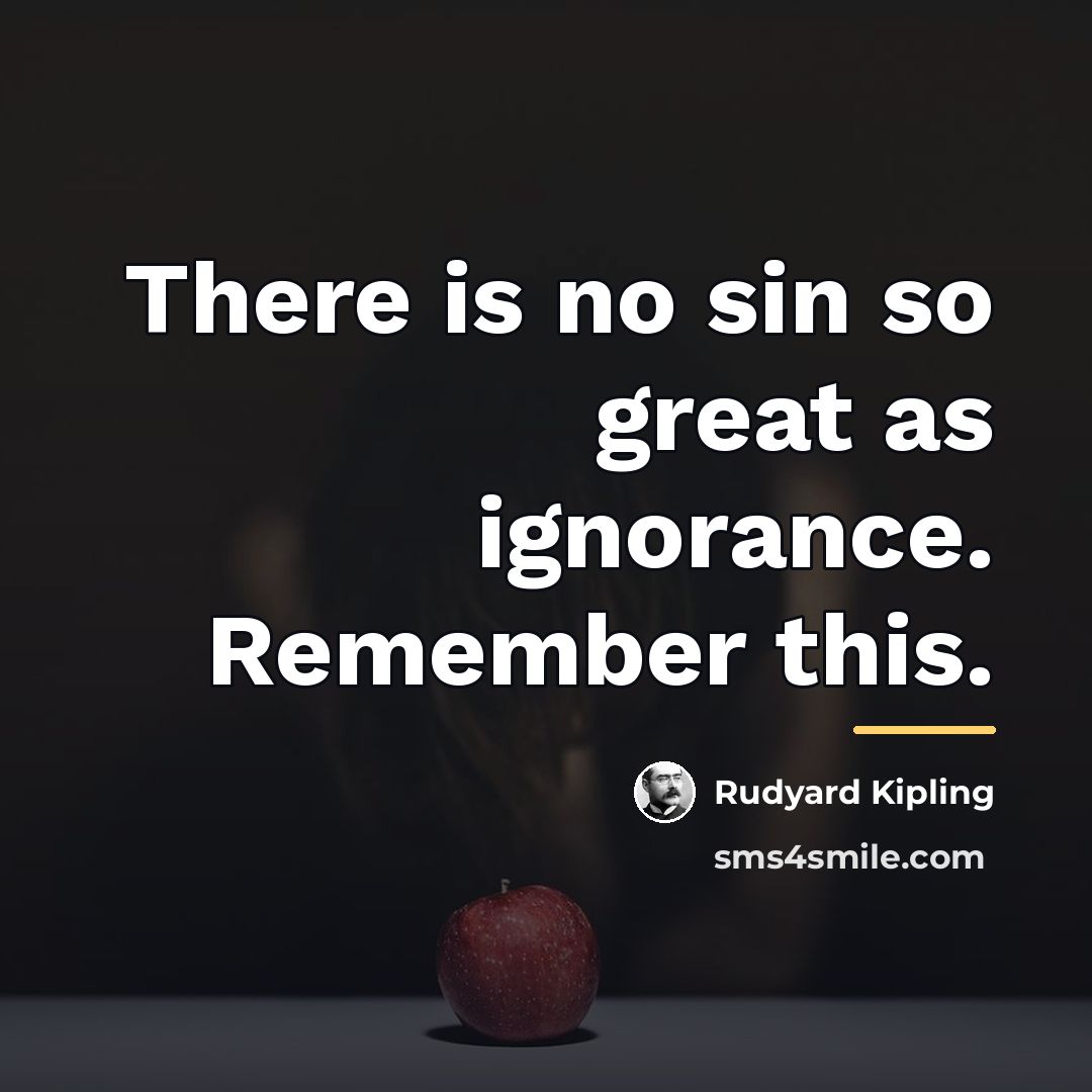 “There is no sin so great as ignorance. Remember this.…” quote by Rudyard Kipling