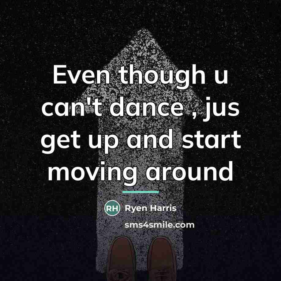 “Even though u can't dance , jus get up and…” quote by Ryen Harris