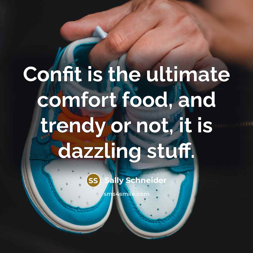 “Confit is the ultimate comfort food, and trendy or not,…” quote by Sally Schneider