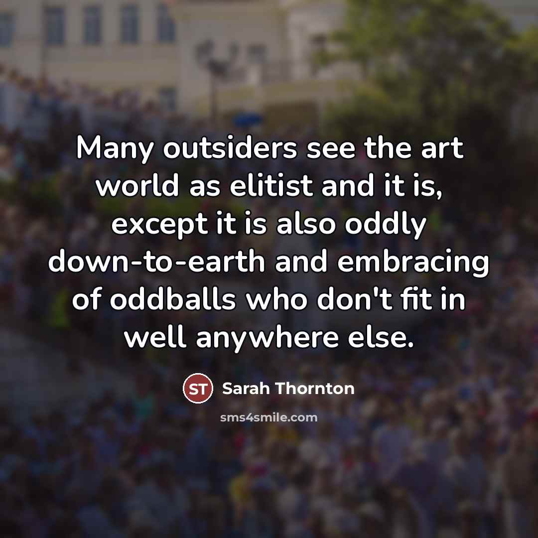 “Many outsiders see the art world as elitist and it…” quote by Sarah Thornton