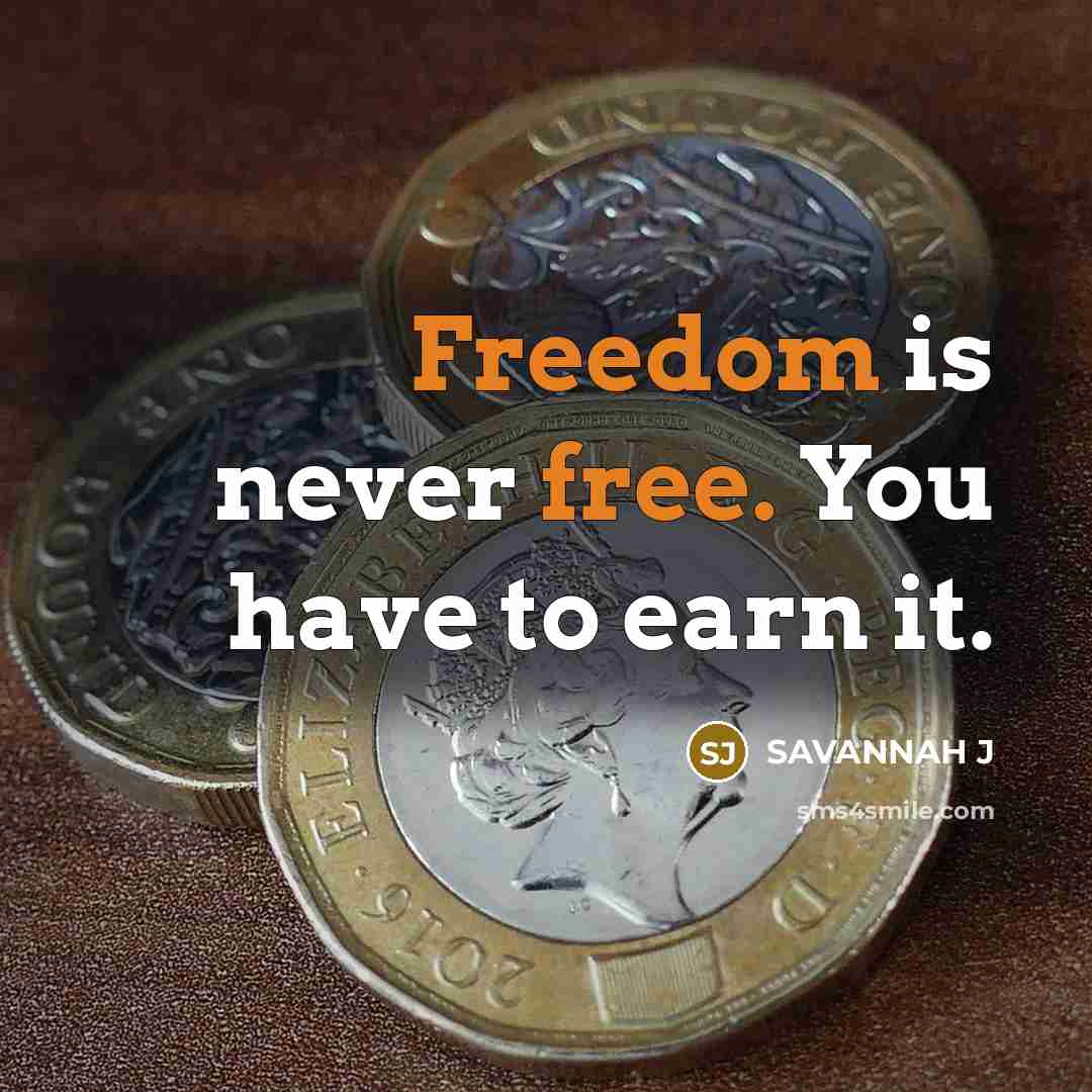 “Freedom is never free. You have to earn it.” quote by Savannah J