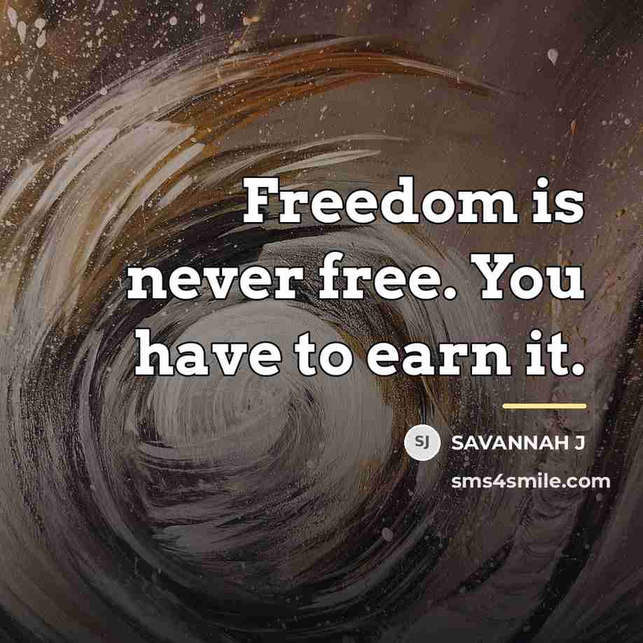 “Freedom is never free. You have to earn it.…” quote by Savannah J