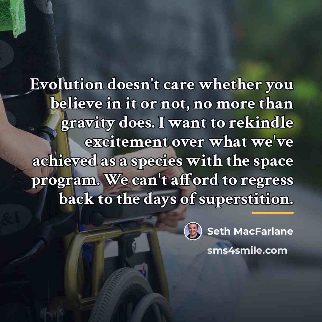 “Evolution doesn't care whether you believe in it or not,…” quote by Seth MacFarlane