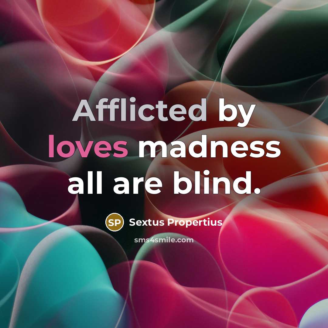 “Afflicted by loves madness all are blind.” quote by Sextus Propertius