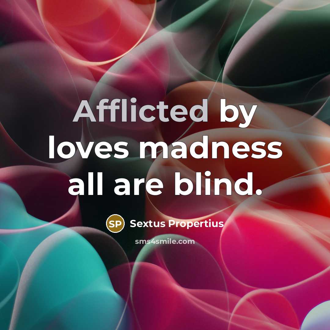 “Afflicted by loves madness all are blind.…” quote by Sextus Propertius
