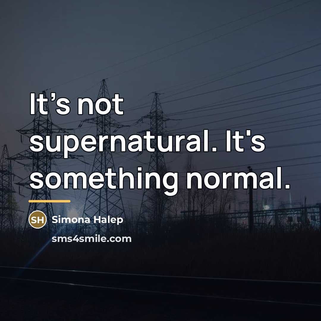 “It's not supernatural. It's something normal.…” quote by Simona Halep