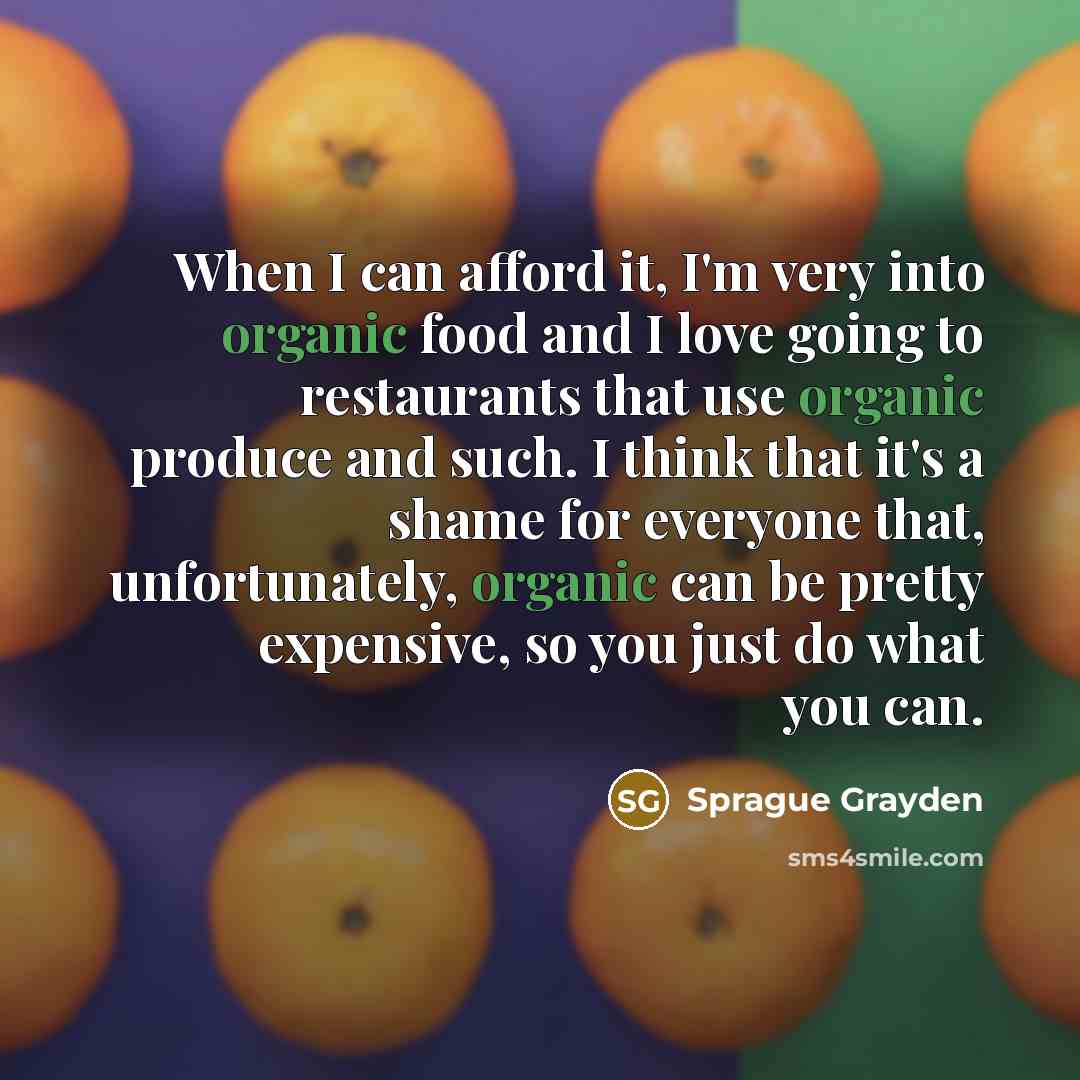 “When I can afford it, I'm very into organic food…” quote by Sprague Grayden