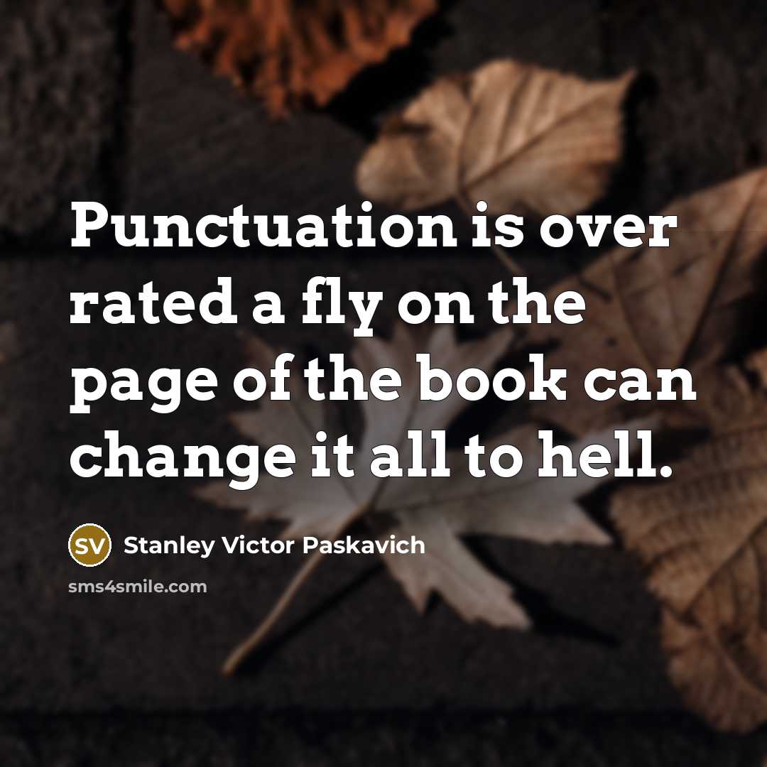 “Punctuation is over rated a fly on the page of…” quote by Stanley Victor Paskavich