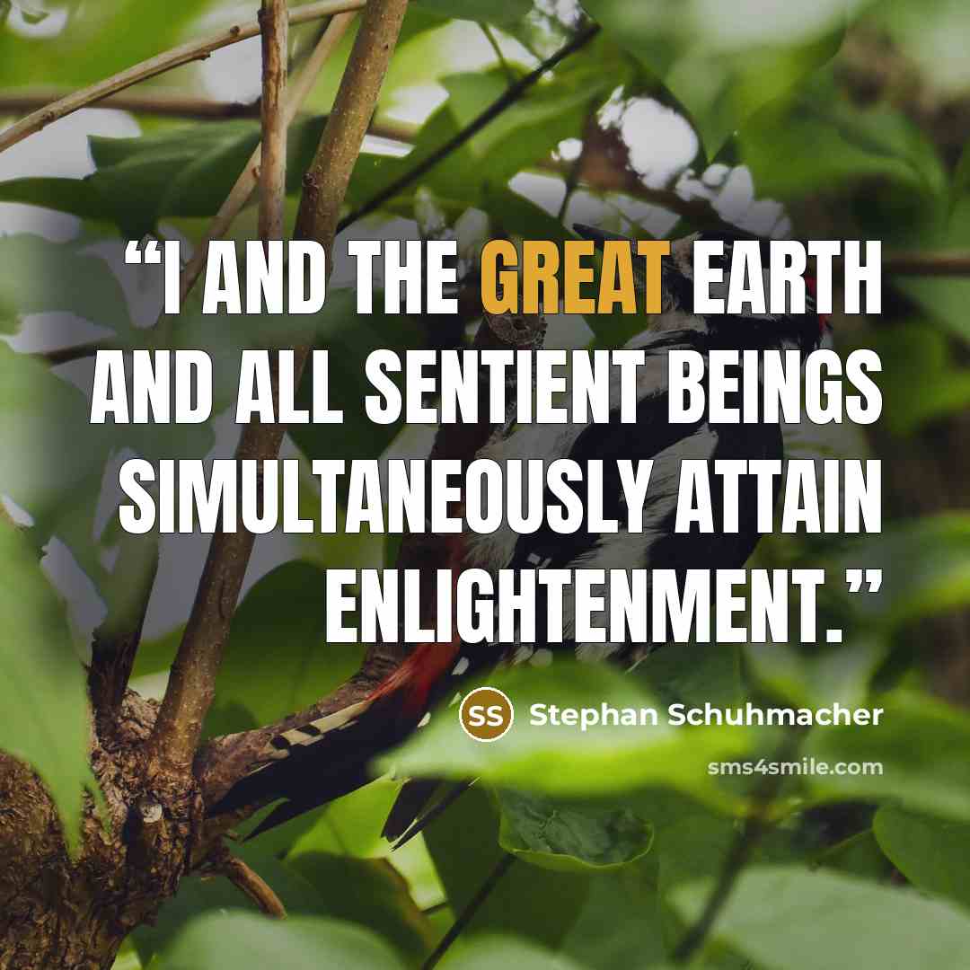 “I and the Great Earth and all sentient beings simultaneously attain enlightenment.” quote by Stephan Schuhmacher