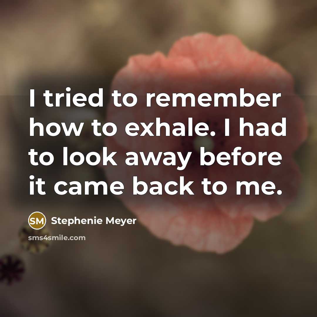 “I tried to remember how to exhale. I had to…” quote by Stephenie Meyer