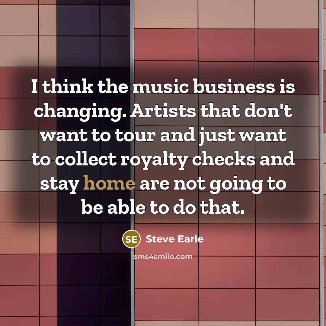 “I think the music business is changing. Artists that don't…” quote by Steve Earle