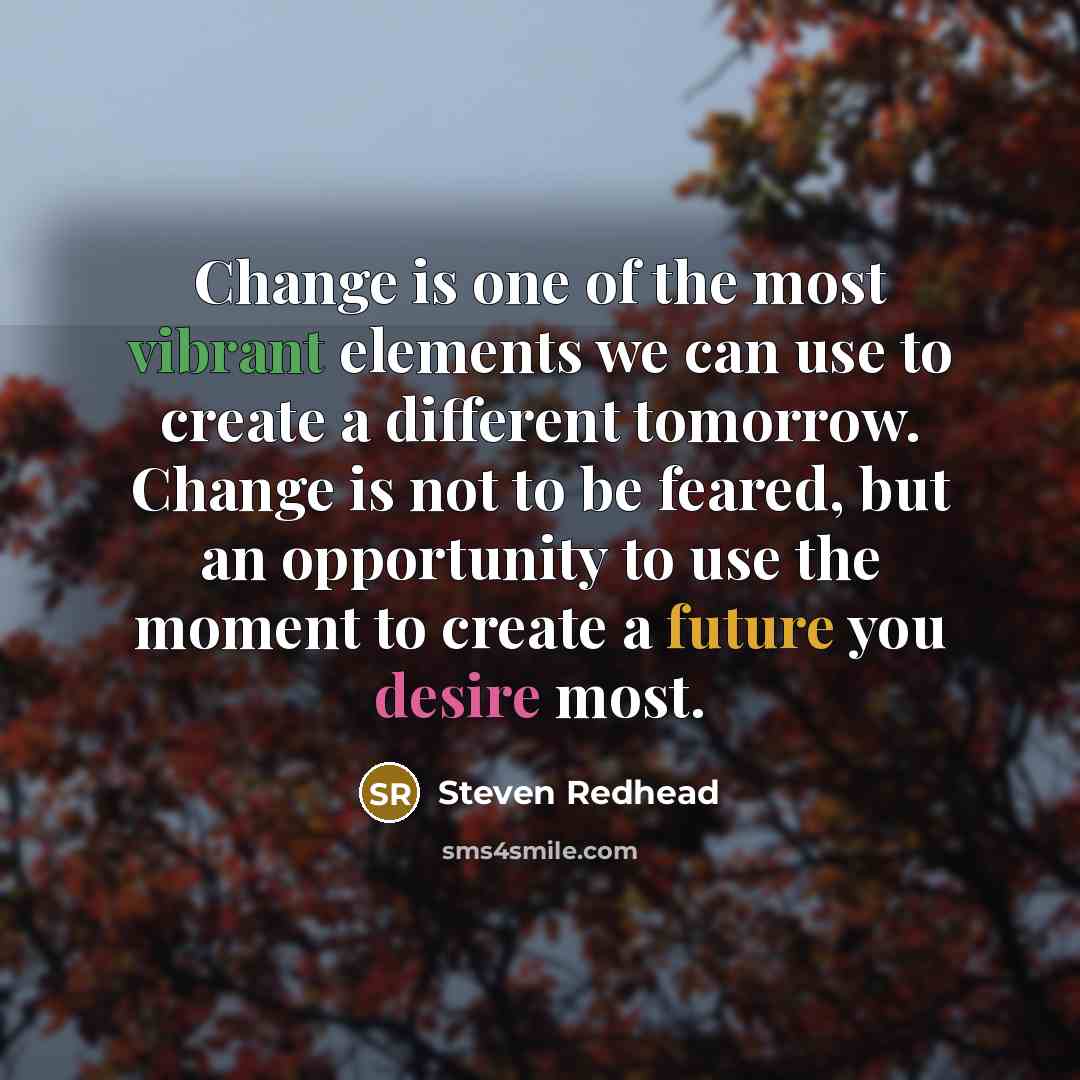 “Change is one of the most vibrant elements we can…” quote by Steven Redhead