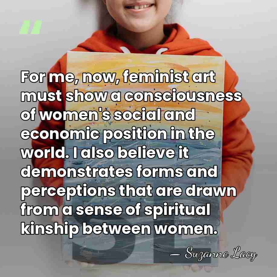 For me, now, feminist art must show a consciousness of women's social&hellip; - Suzanne Lacy