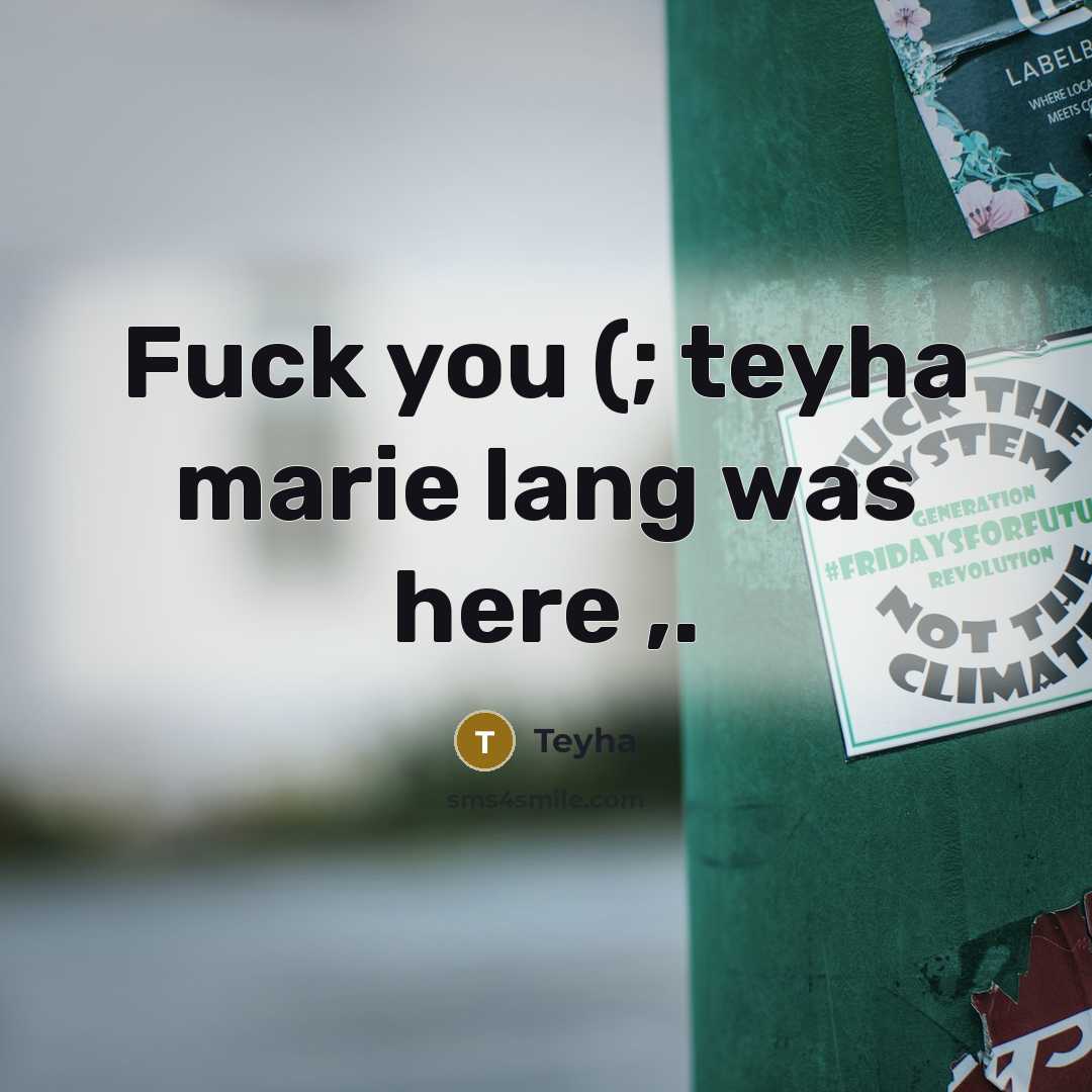 “Fuck you (; teyha marie lang was here ,.” quote by Teyha