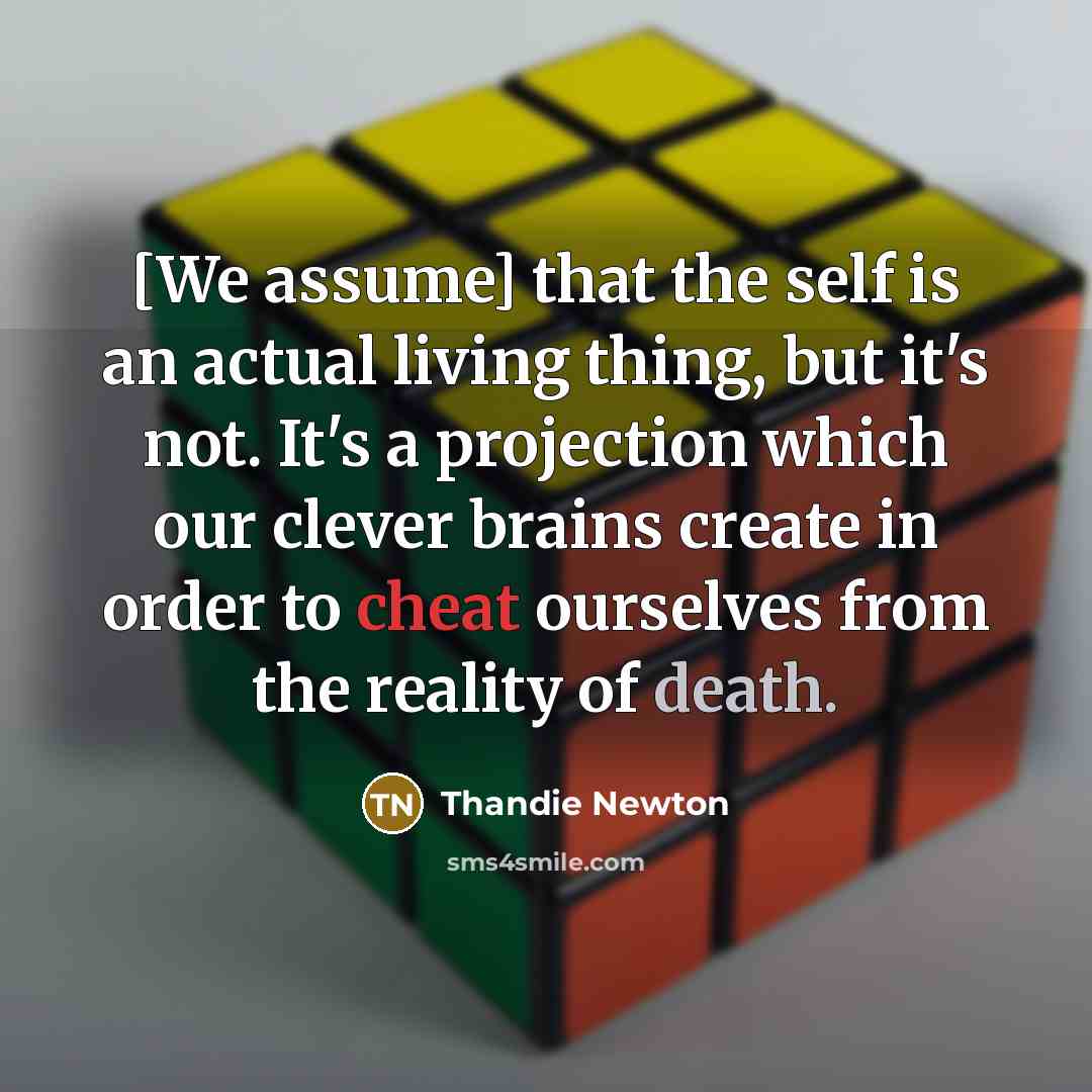 “[We assume] that the self is an actual living thing,…” quote by Thandie Newton