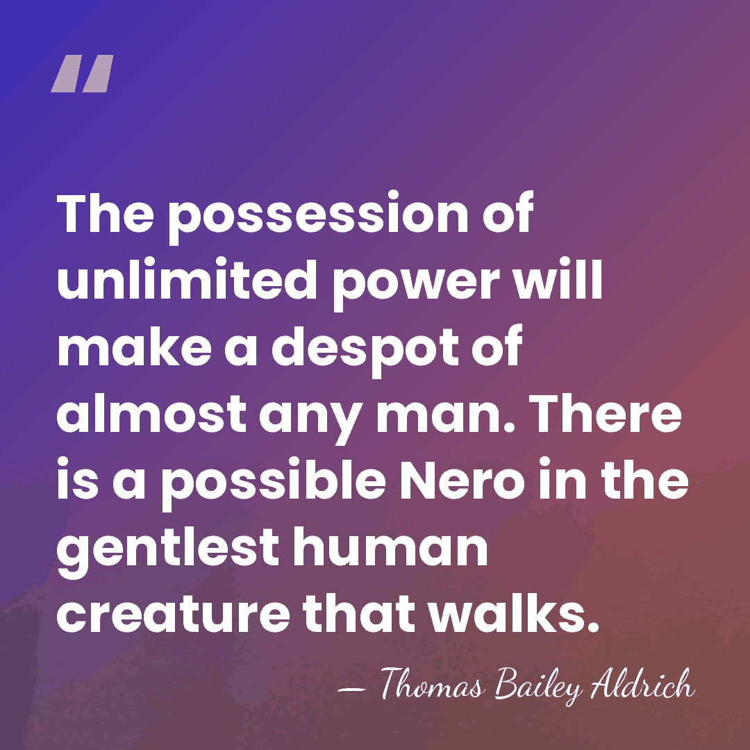 The possession of unlimited power will make a despot of almost any&hellip; - Thomas Bailey Aldrich