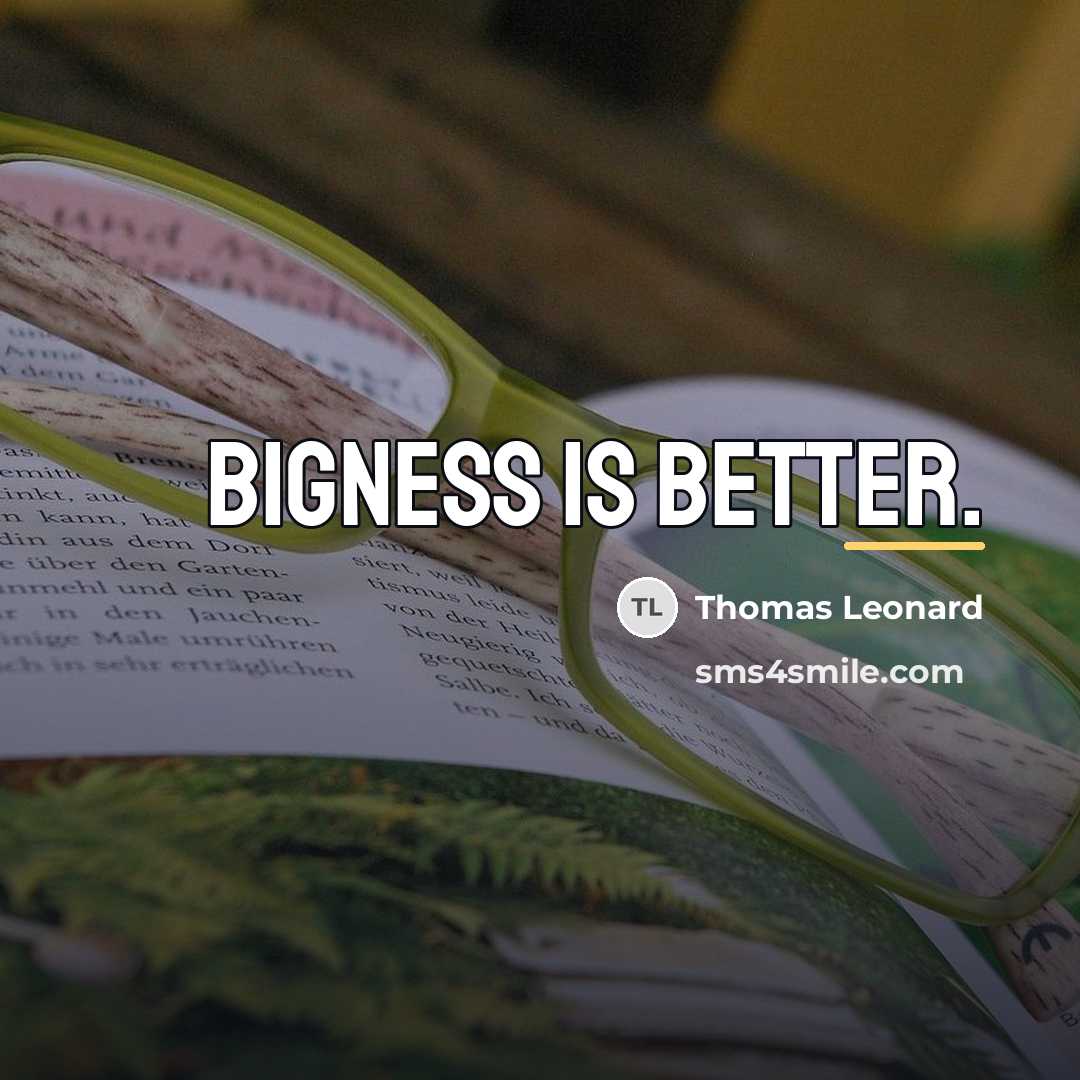 “Bigness is better.…” quote by Thomas Leonard