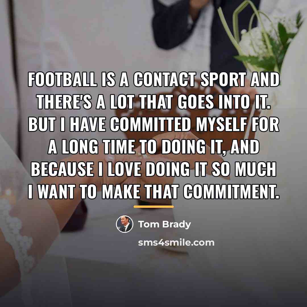“Football is a contact sport and there's a lot that…” quote by Tom Brady