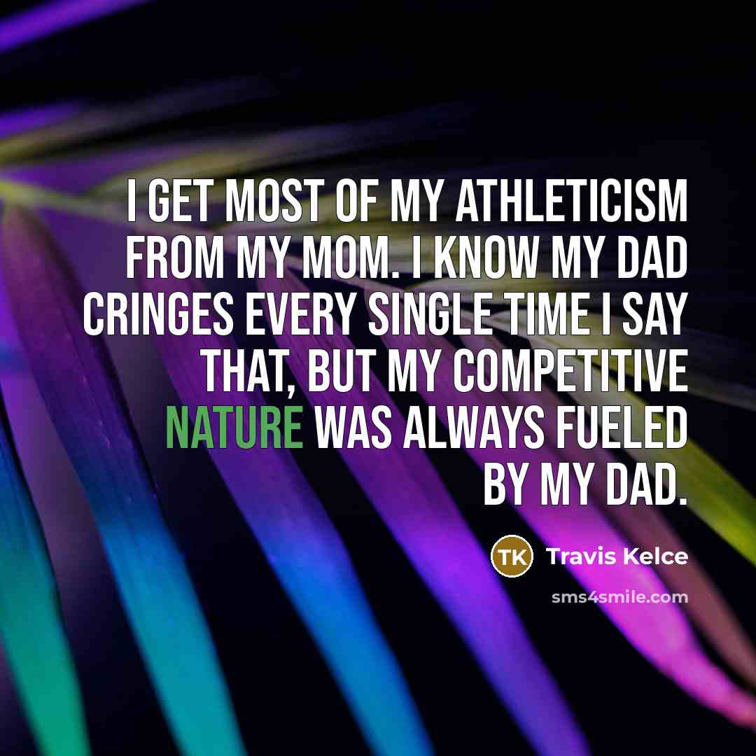 “I get most of my athleticism from my mom. I…” quote by Travis Kelce