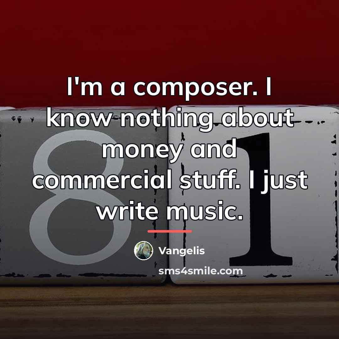 “I'm a composer. I know nothing about money and commercial…” quote by Vangelis