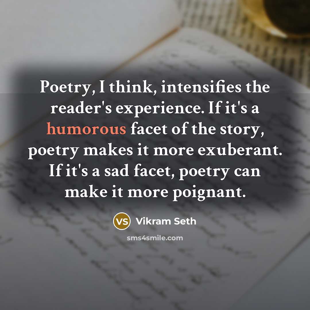 “Poetry, I think, intensifies the reader's experience. If it's a…” quote by Vikram Seth