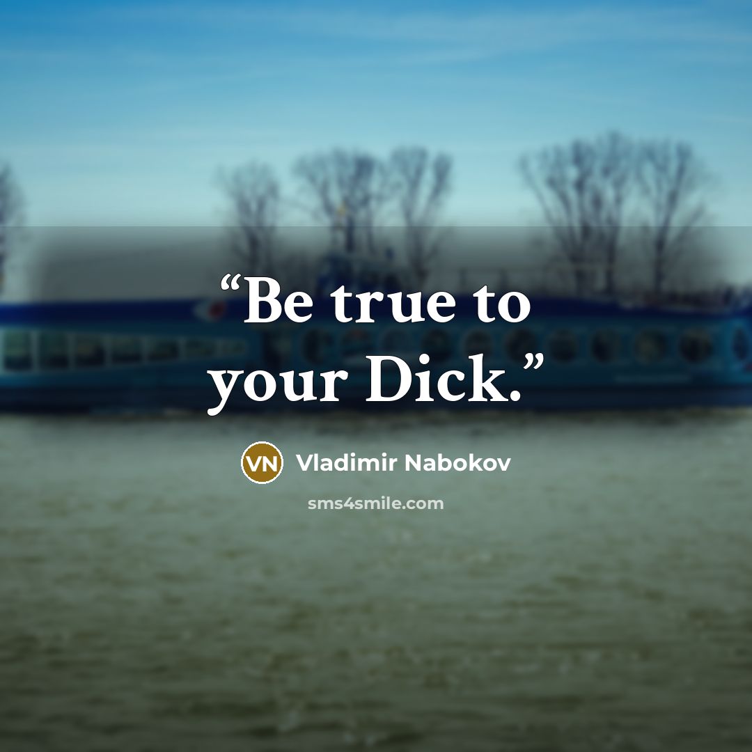“Be true to your Dick.” quote by Vladimir Nabokov