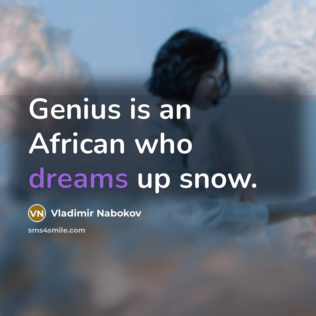 “Genius is an African who dreams up snow.…” quote by Vladimir Nabokov