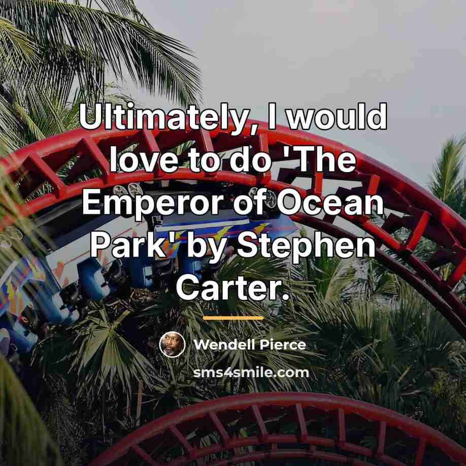 “Ultimately, I would love to do 'The Emperor of Ocean…” quote by Wendell Pierce