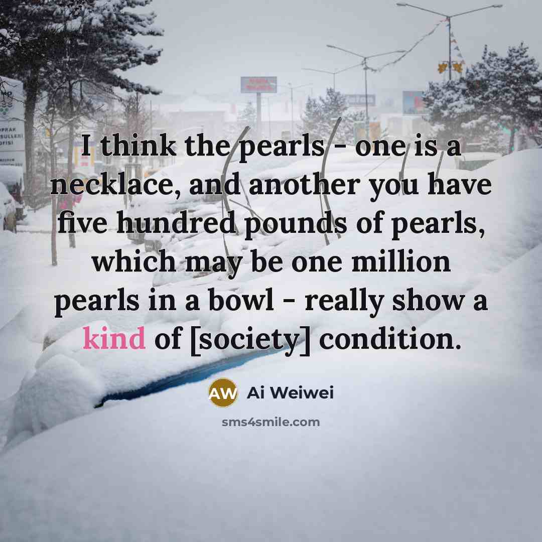 “I think the pearls - one is a necklace, and…” quote by Ai Weiwei