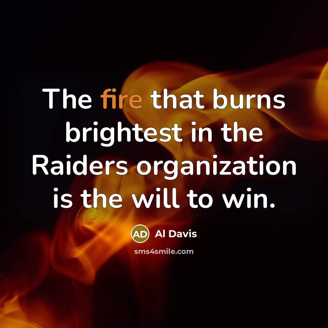 “The fire that burns brightest in the Raiders organization is…” quote by Al Davis