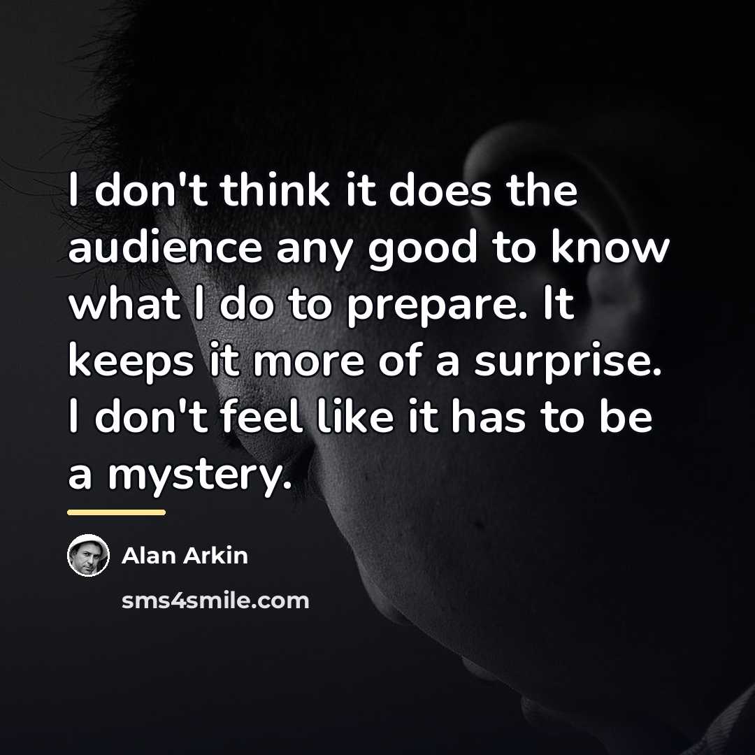 “I don't think it does the audience any good to…” quote by Alan Arkin