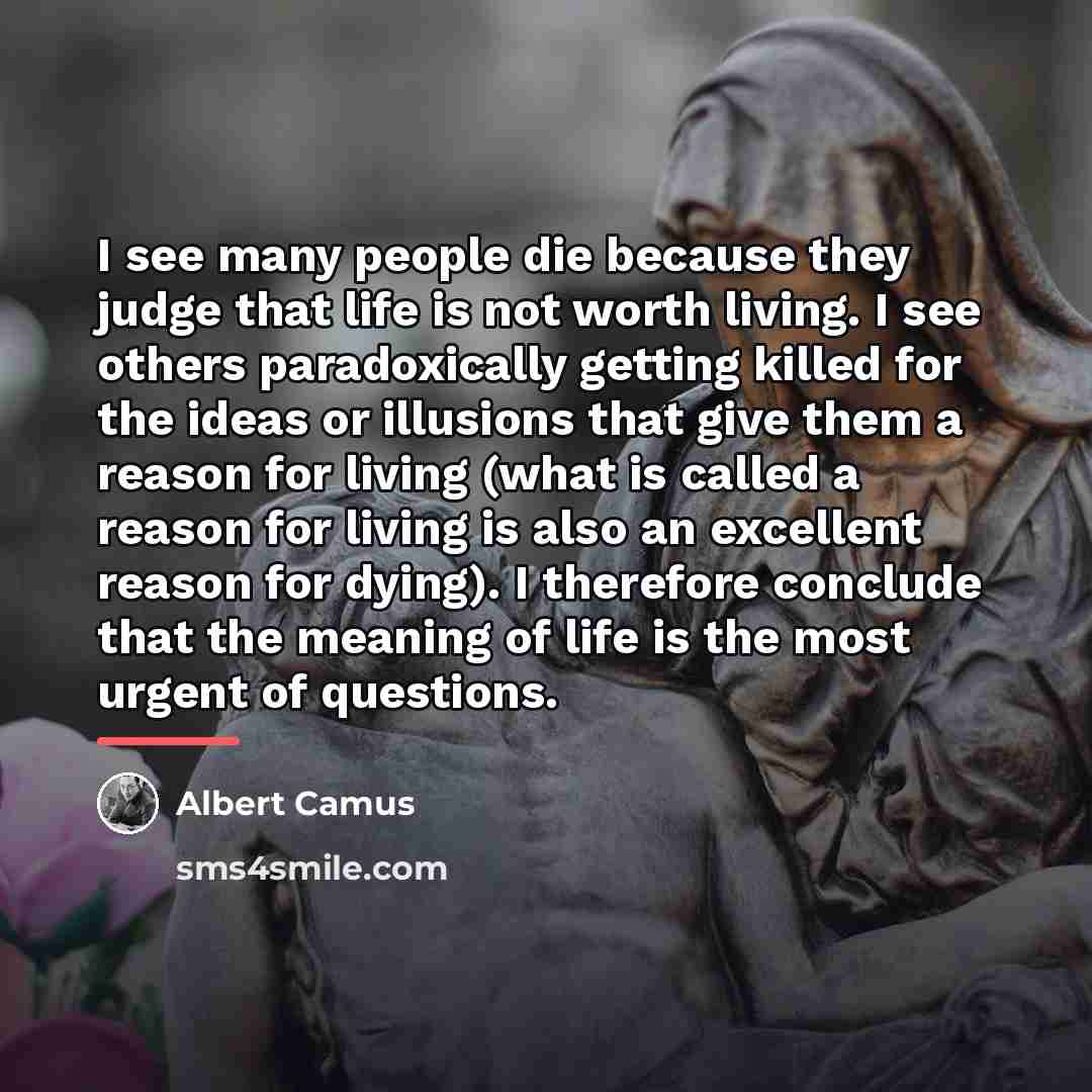 “I see many people die because they judge that life…” quote by Albert Camus