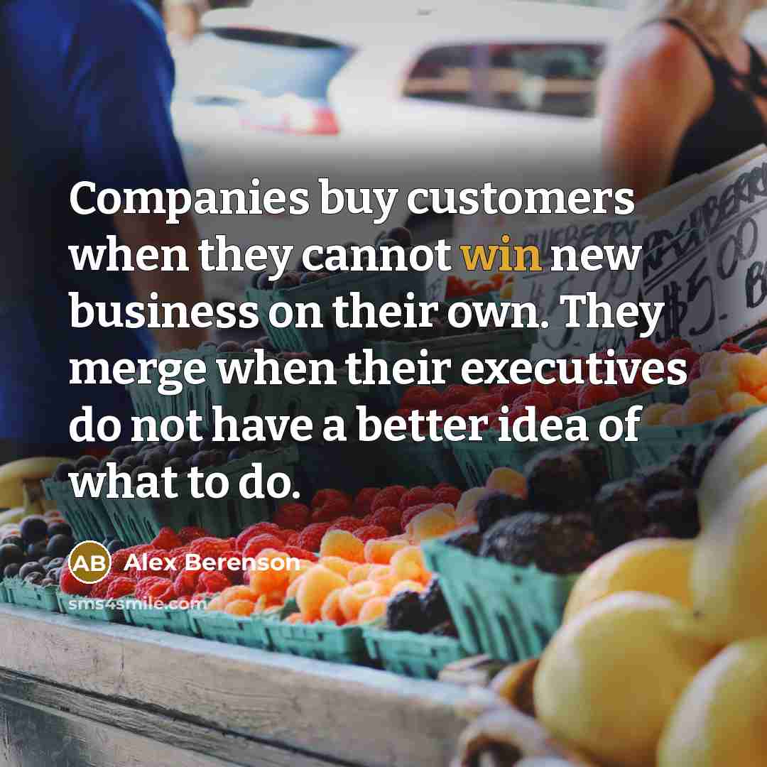 “Companies buy customers when they cannot win new business on…” quote by Alex Berenson