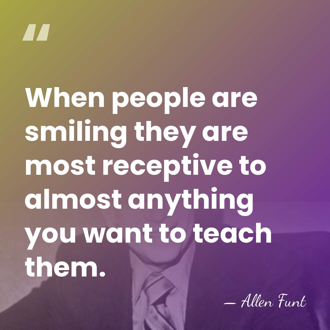When people are smiling they are most receptive to almost anything you&hellip; - Allen Funt