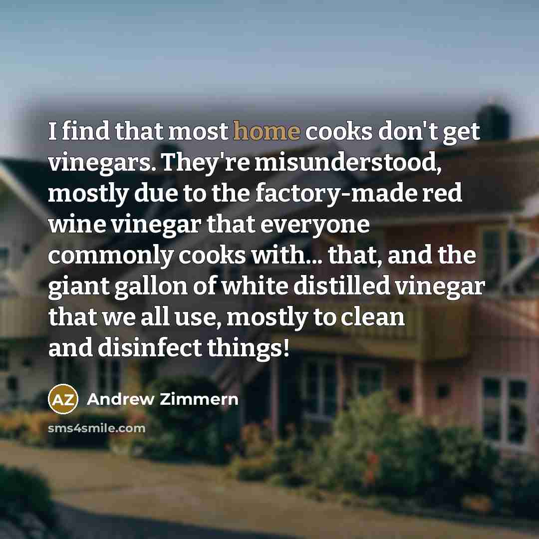 “I find that most home cooks don't get vinegars. They're…” quote by Andrew Zimmern