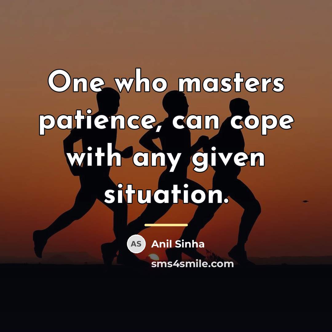 “One who masters patience, can cope with any given situation.…” quote by Anil Sinha