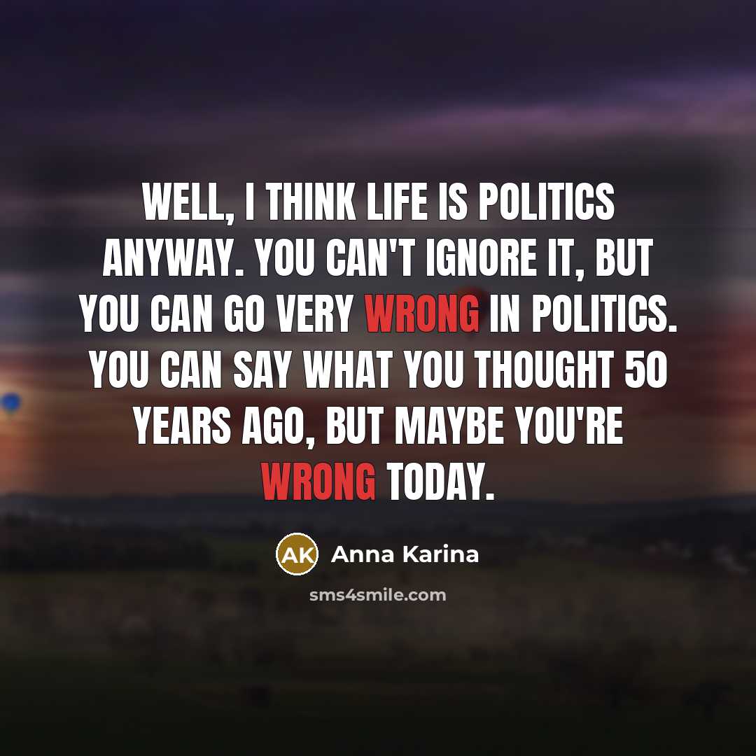 “Well, I think life is politics anyway. You can't ignore…” quote by Anna Karina