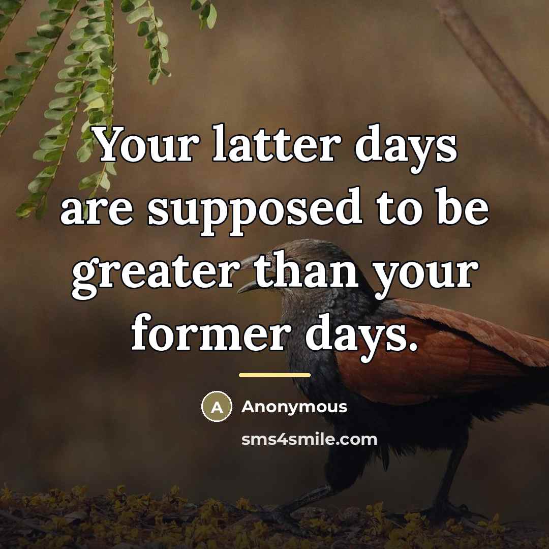 “Your latter days are supposed to be greater than your…” quote by Anonymous