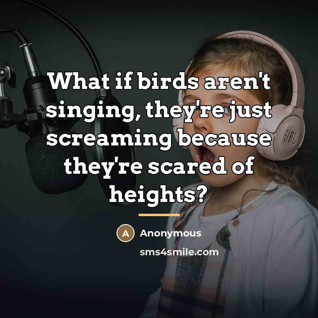 “What if birds aren't singing, they're just screaming because they're…” quote by Anonymous