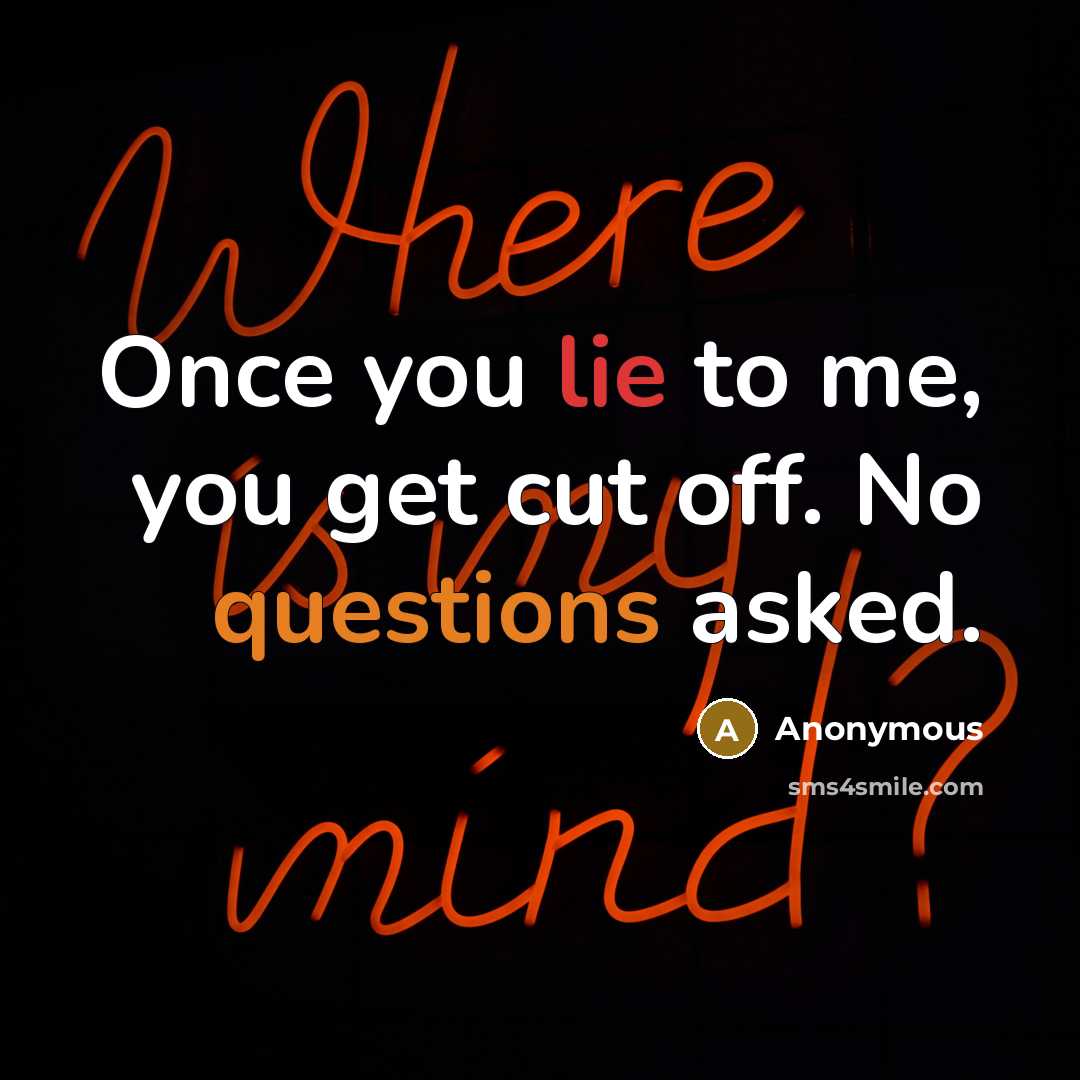 “Once you lie to me, you get cut off. No questions asked.” quote by Anonymous