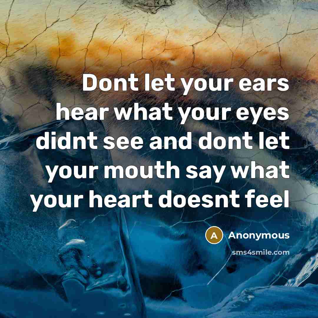 “Dont let your ears hear what your eyes didnt see…” quote by Anonymous