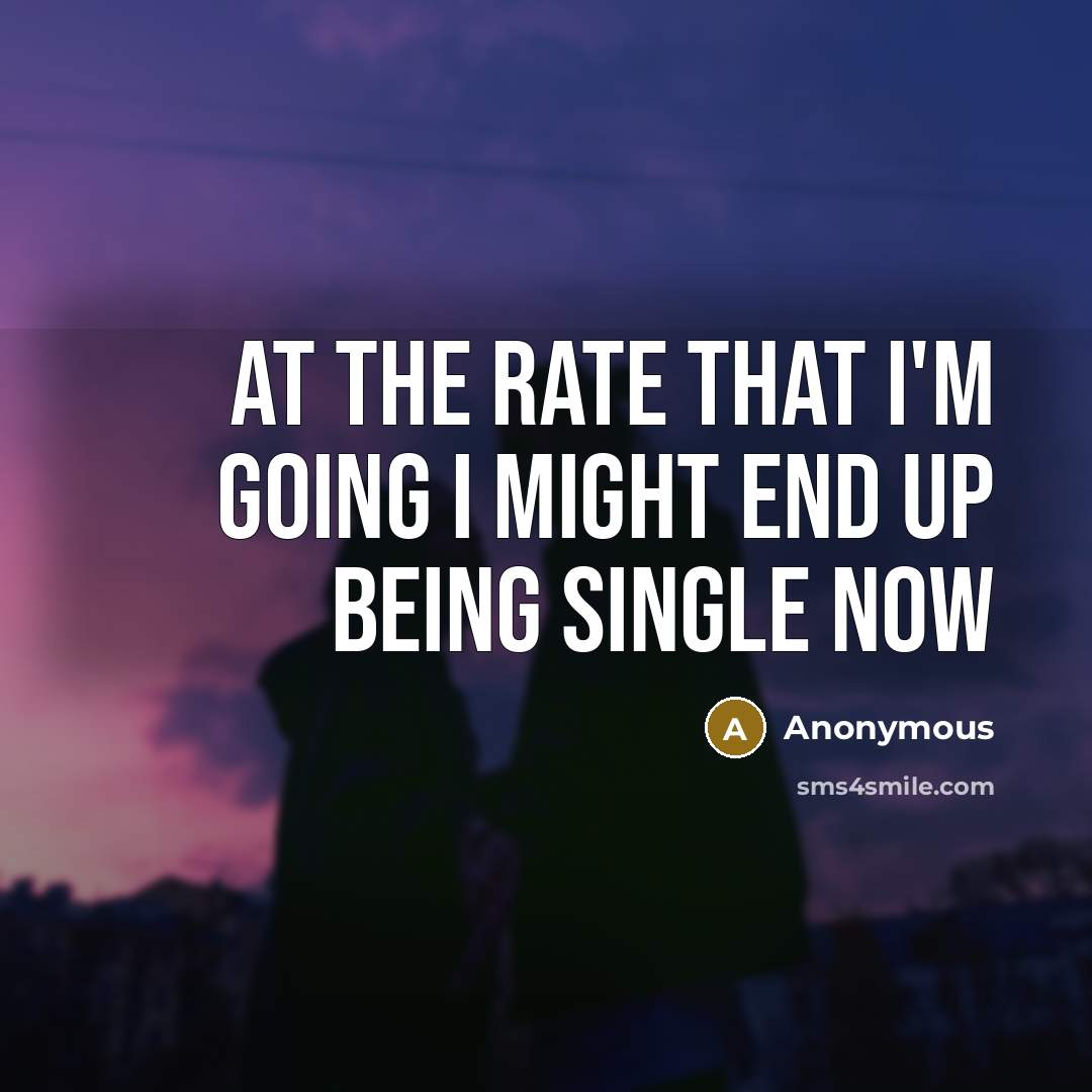 “At the rate that I'm going I might end up…” quote by Anonymous