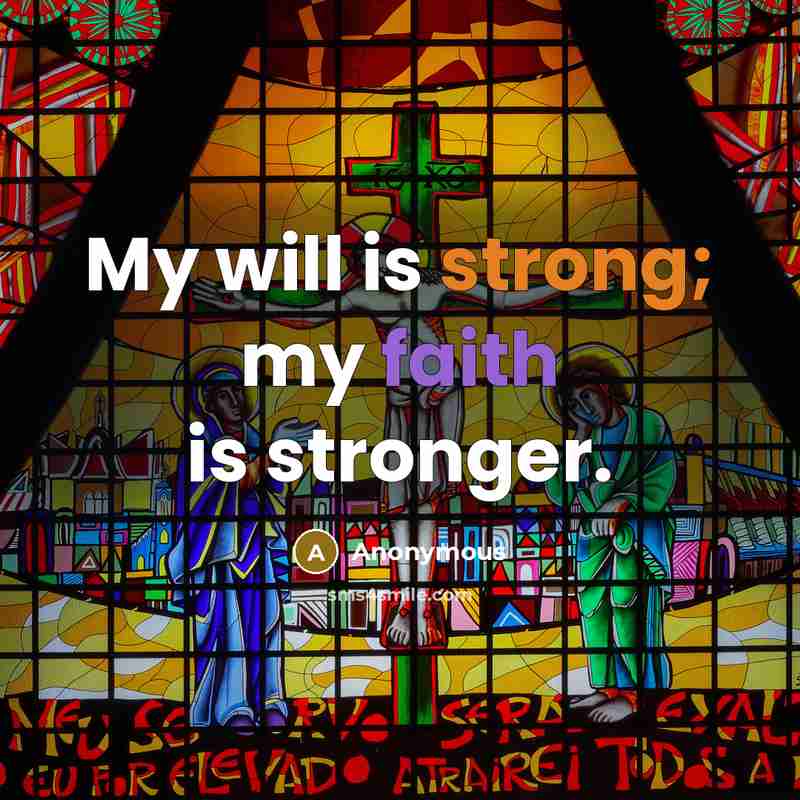 “My will is strong; my faith is stronger.…” quote by Anonymous