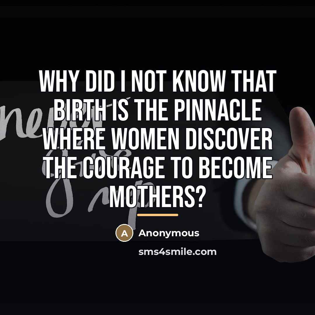 “Why did I not know that birth is the pinnacle…” quote by Anonymous
