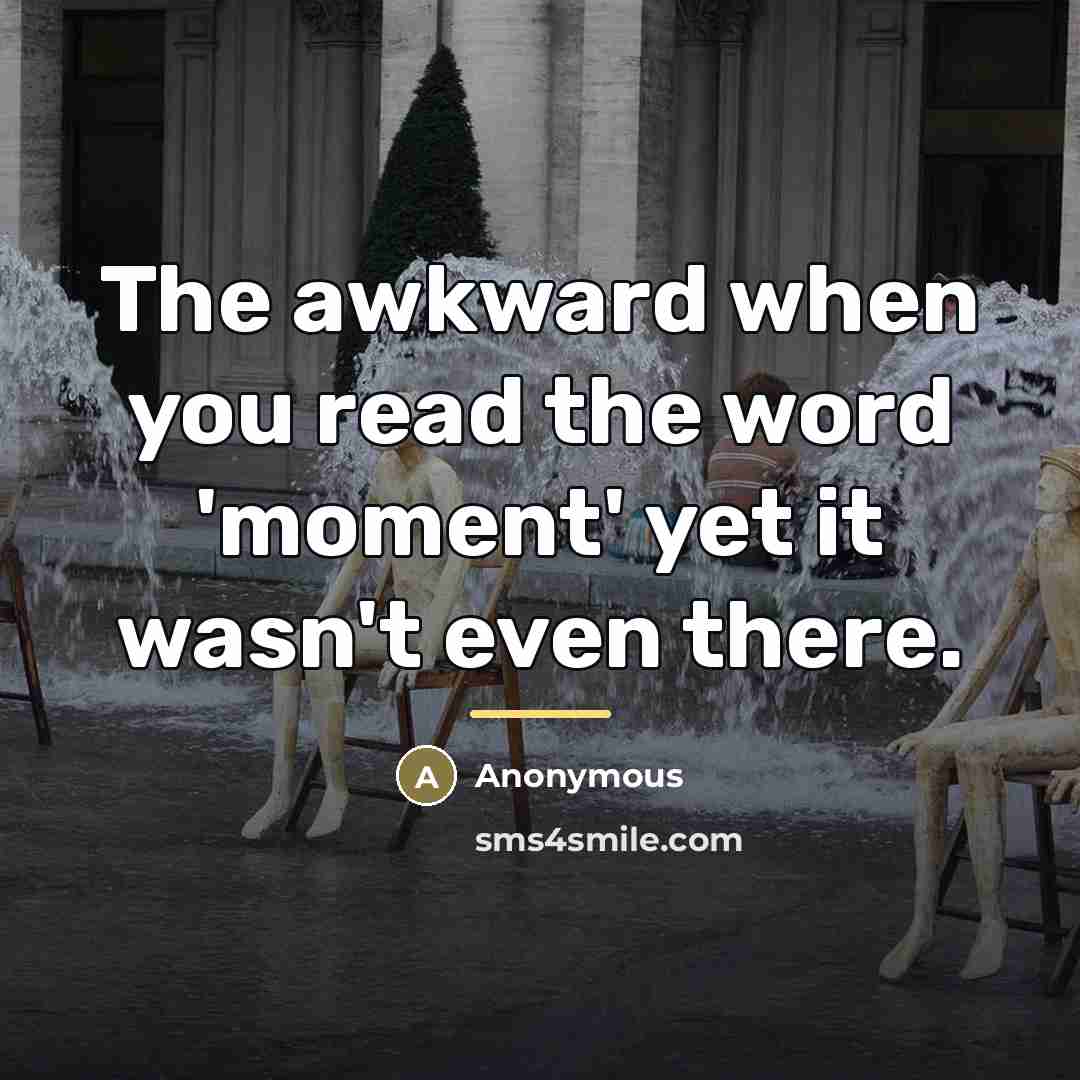 “The awkward when you read the word 'moment' yet it…” quote by Anonymous