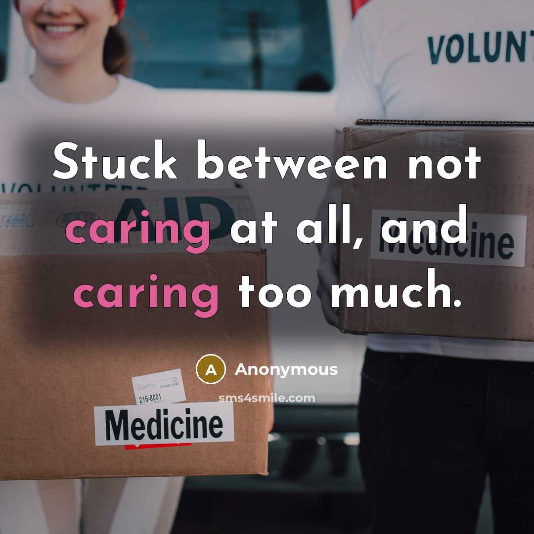 “Stuck between not caring at all, and caring too much.” quote by Anonymous