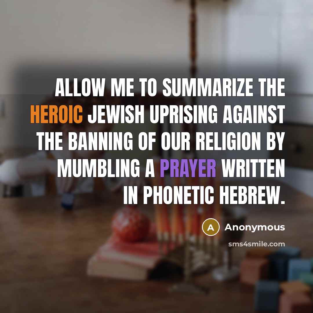 “Allow me to summarize the heroic Jewish uprising against the…” quote by Anonymous
